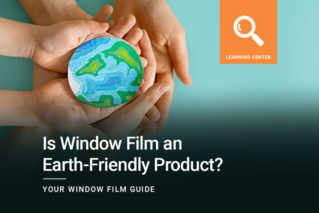 Is Window Film an Earth-Friendly Product? The Bay Area's ClimatePro explains.